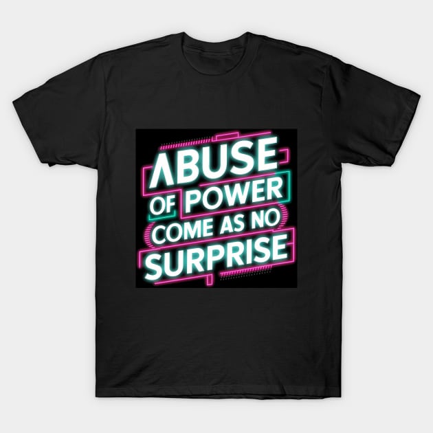 Abuse of Power Comes as No Surprise Design T-Shirt by RazorDesign234